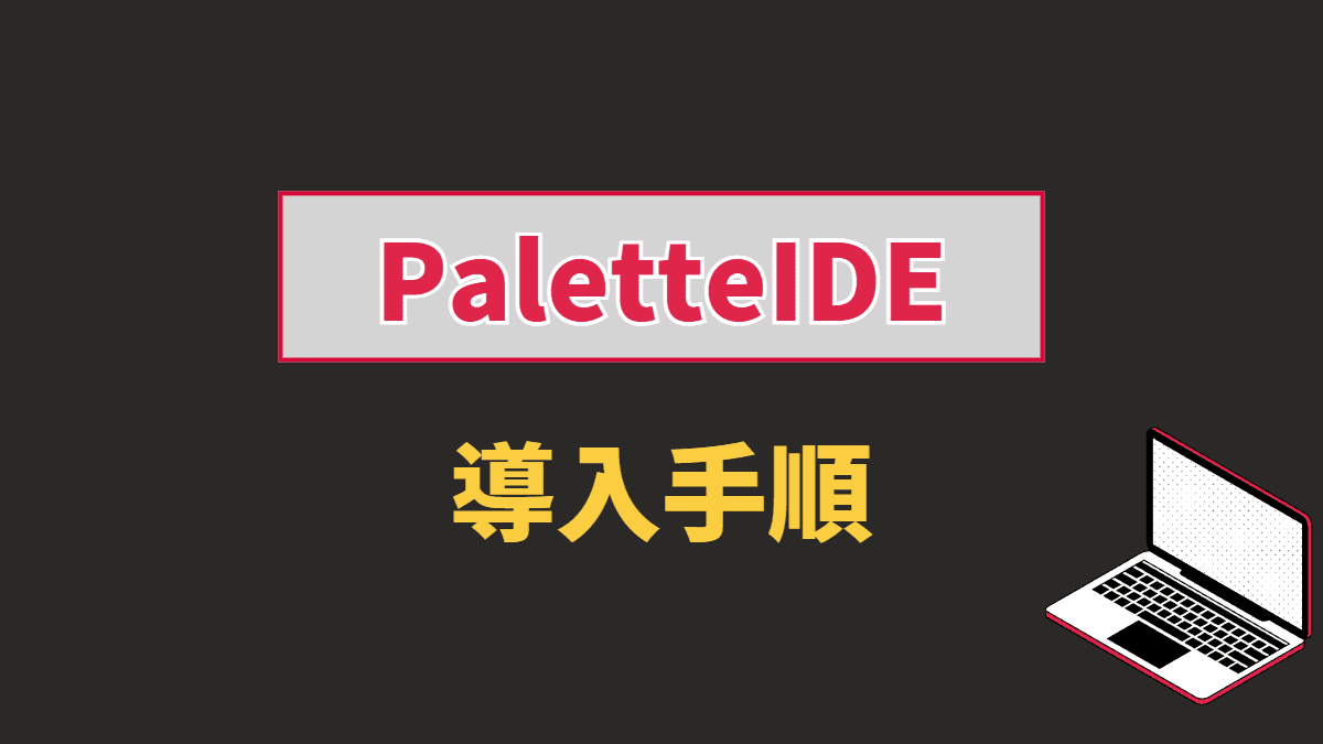 【PC版】プログラミングアプリ「PaletteIDE」の導入手順