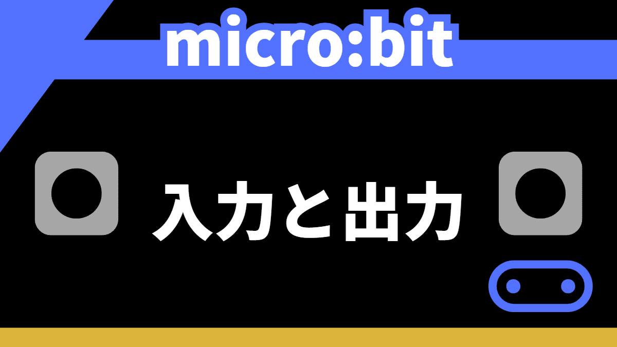 【解説】micro:bitを使う上で必要な考え方【入力と出力】