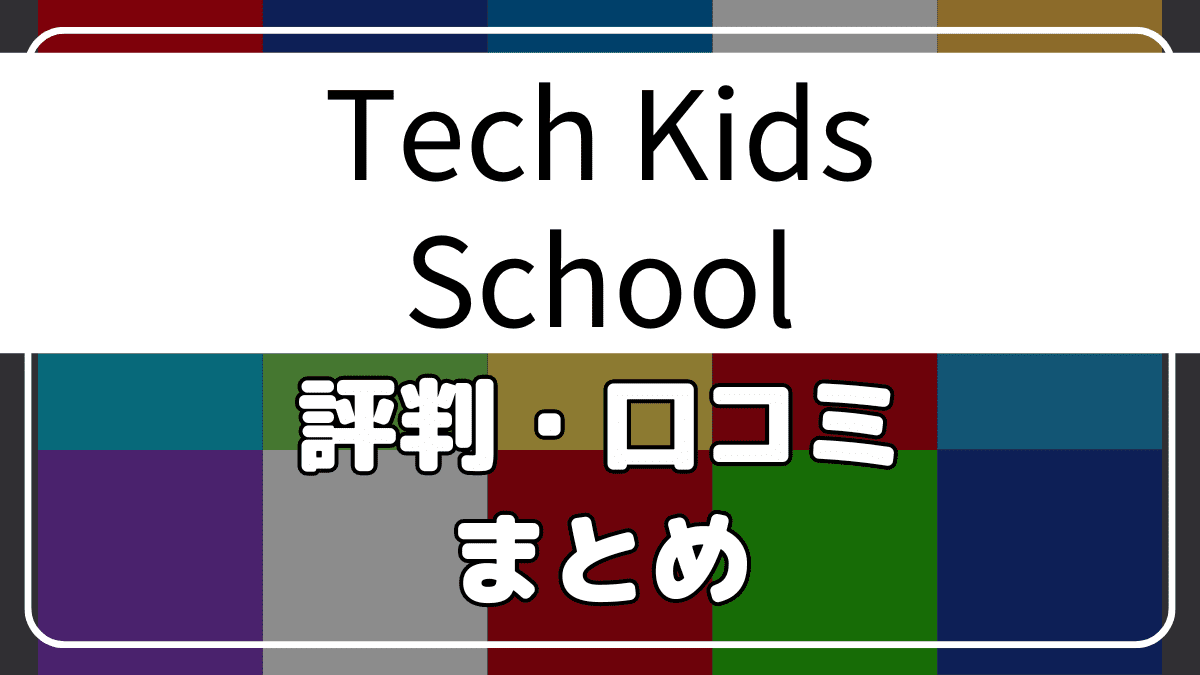 テックキッズスクールの評判・口コミまとめ【結論：高いが好評】