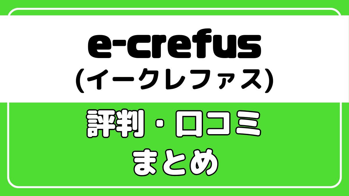 e-crefus(イークレファス)の評判・口コミまとめ【好評】