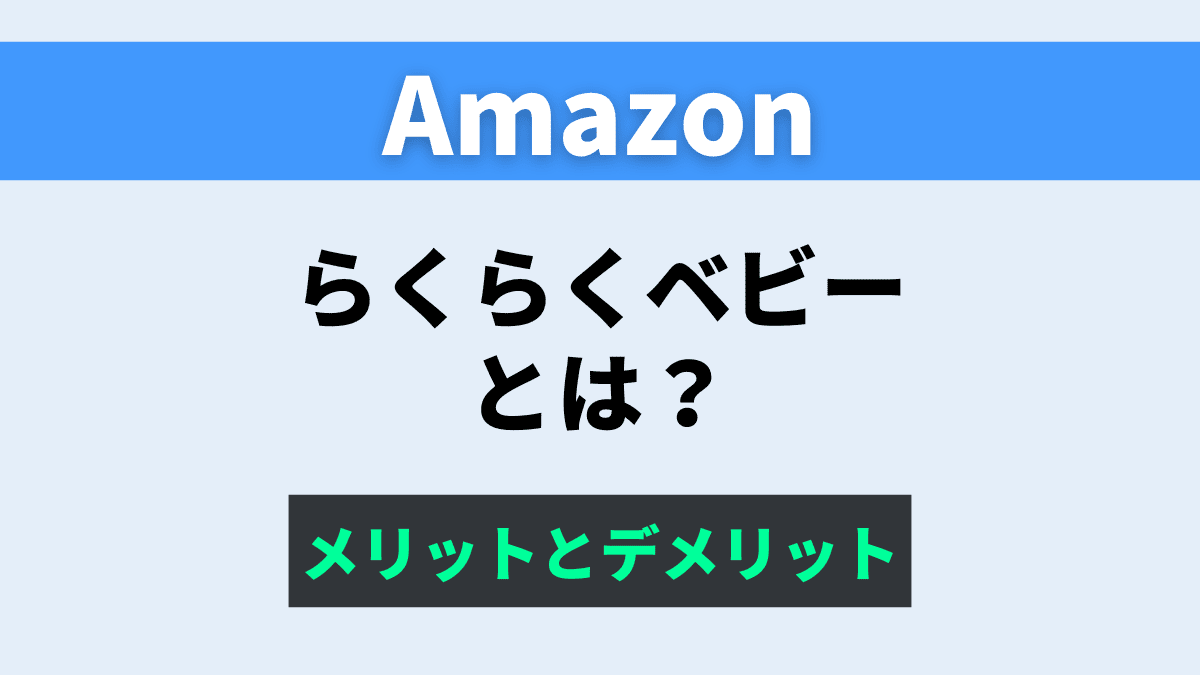 Amazonらくらくベビーとは？メリットとデメリット【やり方も】